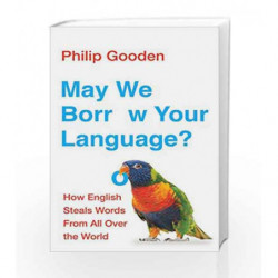 May We Borrow Your Language?: How English Steals Words From All Over the World by Philip Gooden Book-9781784977986