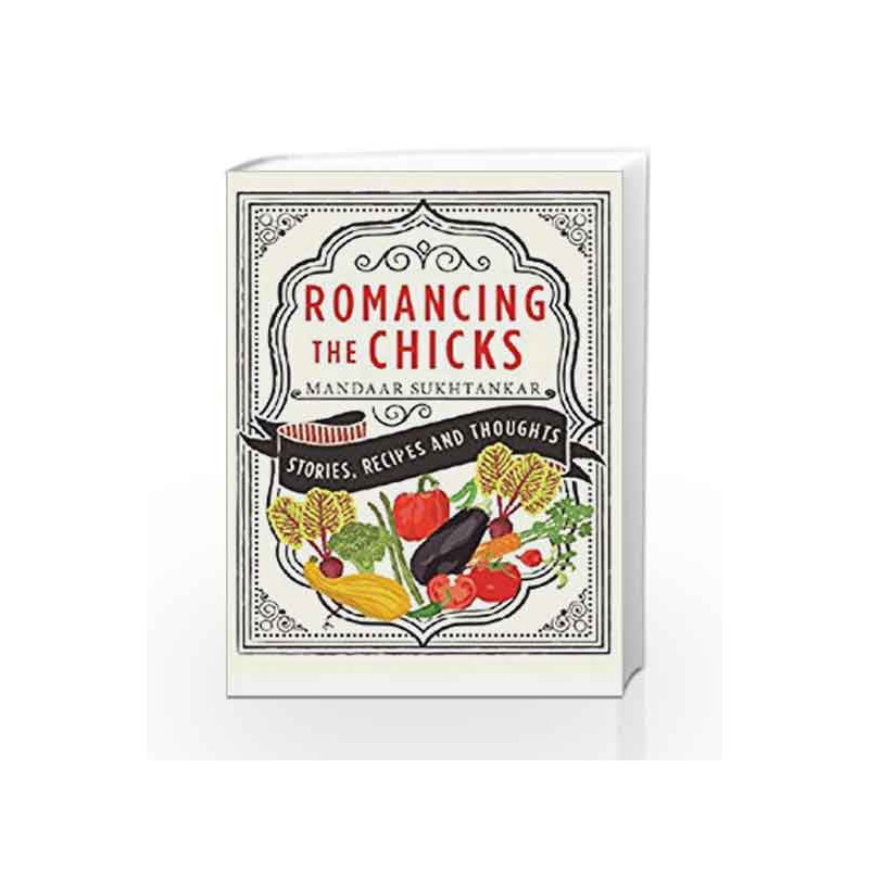 Romancing the Chicks: Stories, Recipes and Thoughts by Sukhtankar,Mandaar Book-9789385152597