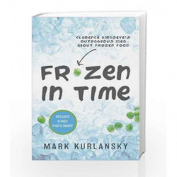 Frozen in Time: Clarence Birdseye's Outrageous Idea About Frozen Food by Mark Kurlansky Book-9780385372442