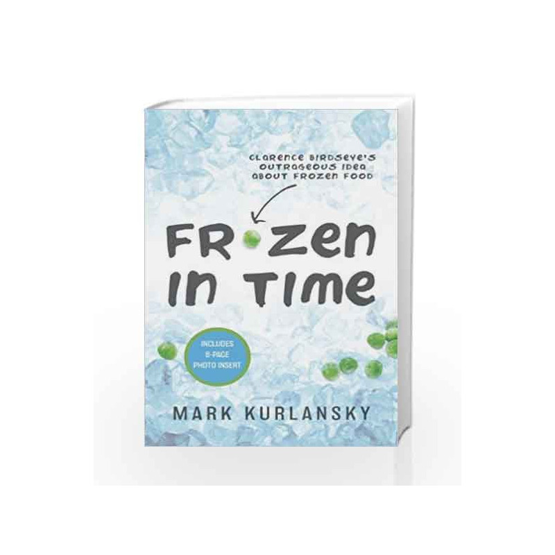 Frozen in Time: Clarence Birdseye's Outrageous Idea About Frozen Food by Mark Kurlansky Book-9780385372442