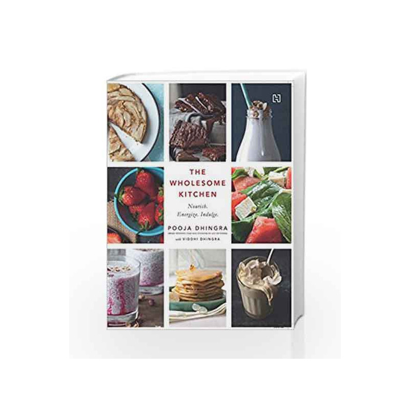 The Wholesome Kitchen: Recipes to Nourish, Energize and Indulge Your Soul by Dhingra, Pooja & Dhingra, Viddhi Book-9789351951445