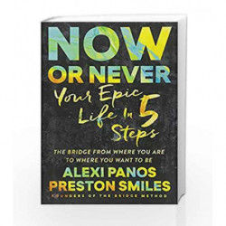Now or Never: Your Epic Life in 5 Steps by Alexi Panos Book-9781501131608