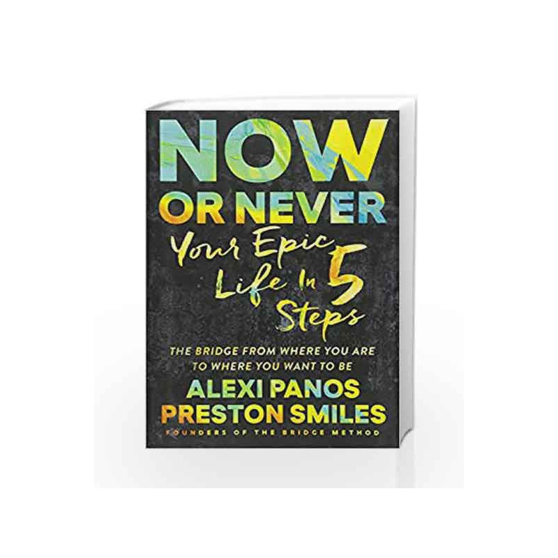 Now or Never: Your Epic Life in 5 Steps by Alexi Panos Book-9781501131608