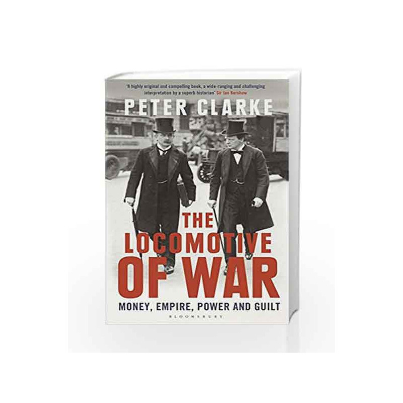 The Locomotive of War: Money, Empire, Power and Guilt by Peter Clarke Book-9781408851654