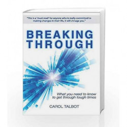 Breaking Through: What You Need to Know to Get Through Tough Times by CAROL TALBOT Book-9788193341513