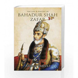The Life & Poetry of Bahadur Shah Zafar by Parvez ,Aslam Book-9789385827471