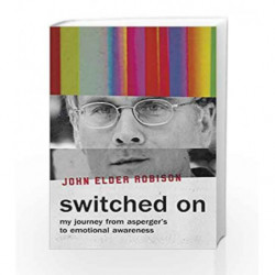 Switched On: My Journey from Asperger's to Emotional Awareness by John Elder Robison Book-9781786070388