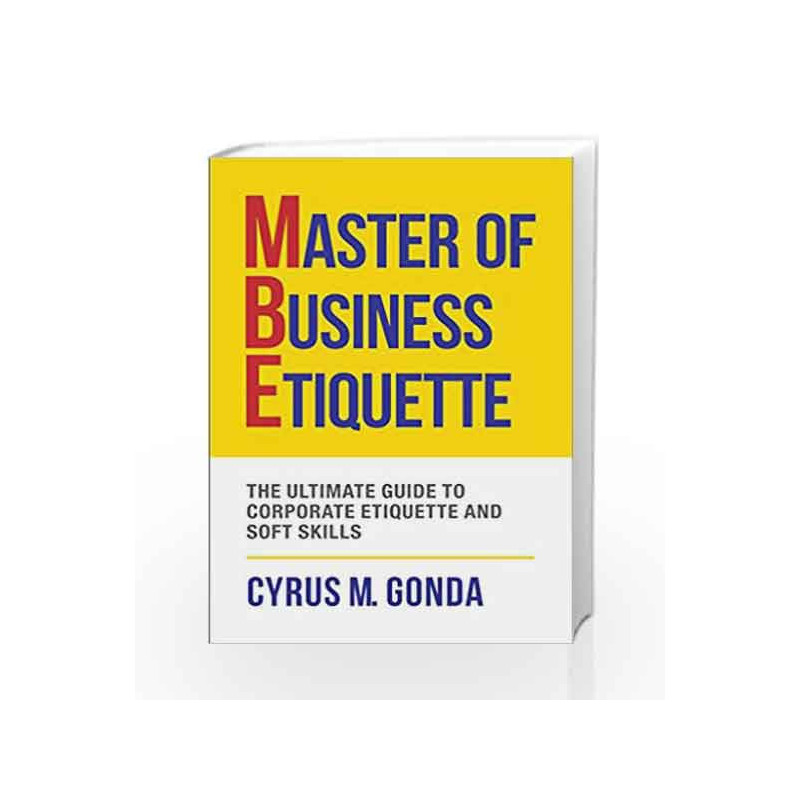 Master of Business Etiquette: The Ultimate Guide to Corporate Etiquette and Soft Skills by Cyrus M. Gonda Book-9789385492723