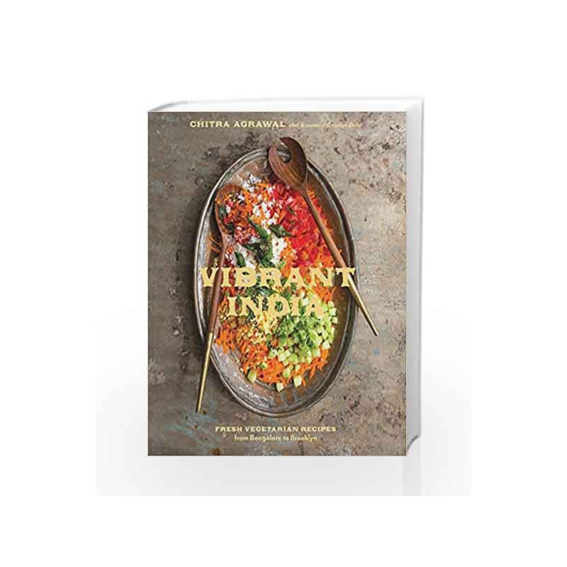 Vibrant India: Fresh Vegetarian Recipes from Bangalore to Brooklyn by Chitra Agrawal Book-9781607747345