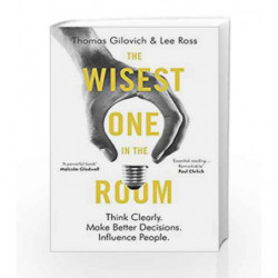 The Wisest One in the Room: Think Clearly. Make Better Decisions. Influence People. by Thomas Gilovich Book-9781786070555