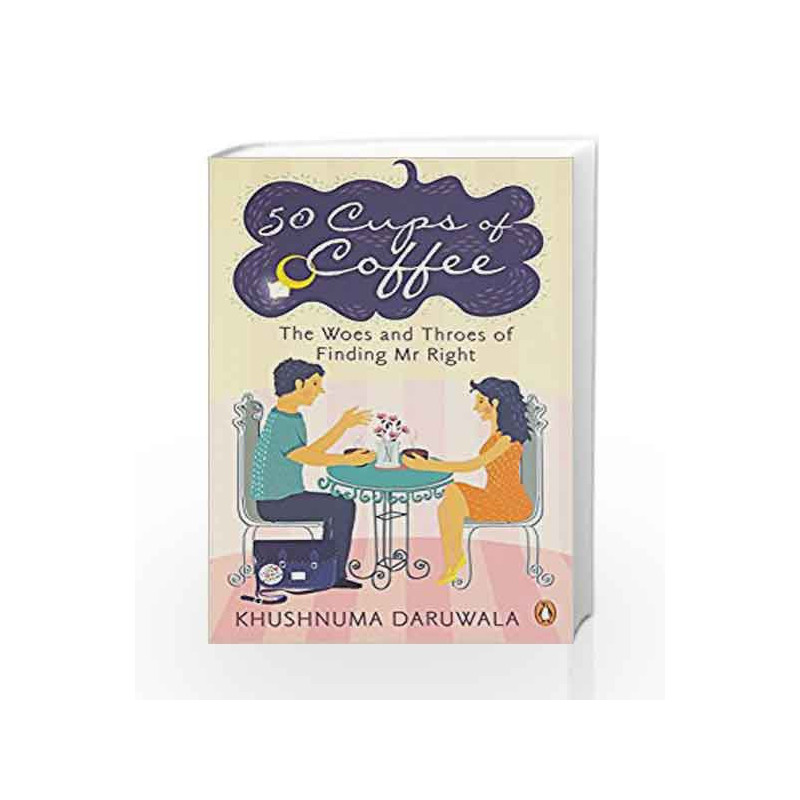 50 Cups of Coffee: The Woes and Throes of Finding Mr Right by Khushnuma Daruwala Book-9780143428206