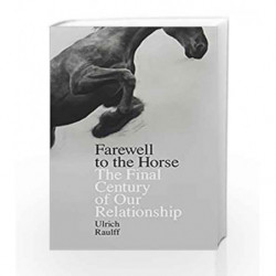 Farewell to the Horse: The Final Century of Our Relationship by Ulrich Raulff Book-9780241257609