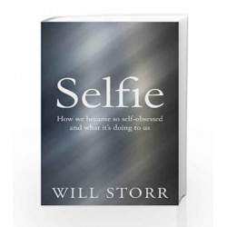 Selfie: How We Became So Self-Obsessed and What It's Doing to Us by Will Storr Book-9781447283652