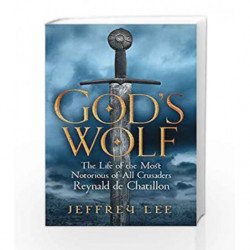 God's Wolf: The Life of the Most Notorious of All Crusaders: Reynald de Chatillon by Jeffrey Lee Book-9781782399285