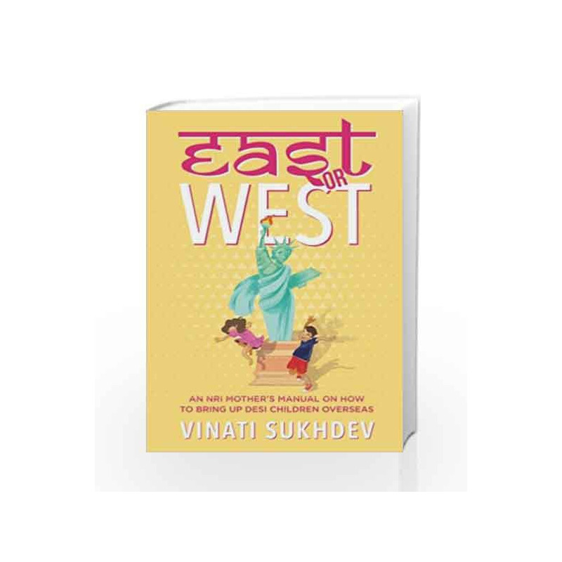 East or West: An NRI Mother's Manual on How to Bring up Desi Children Overseas by Vinati,Sukhdev Book-9789386224682
