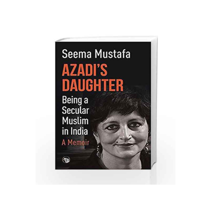 Azadi                  s Daughter, A Memoir: Being a Secular Muslim in India by Seema Mustafa Book-9789386582195