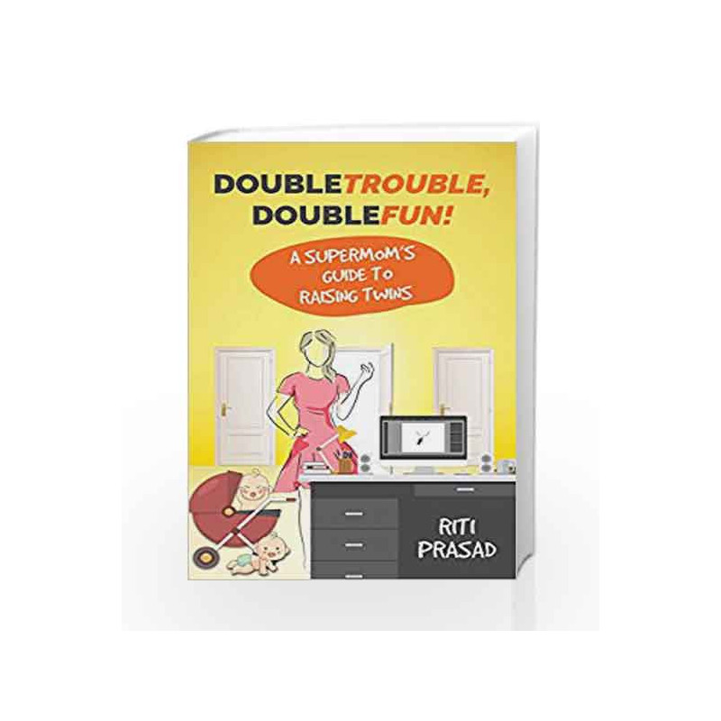 Double Trouble, Double Fun!: A Supermom's Guide to Raising Twins by Prasad Riti Book-9789385827723