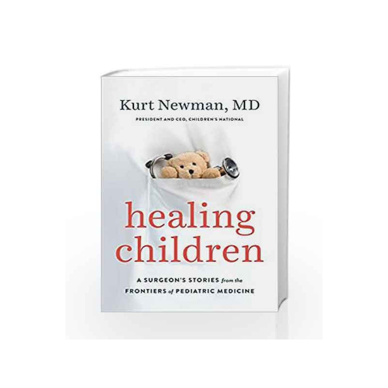 Healing Children: A Surgeon's Stories from the Frontiers of Pediatric Medicine by NEWMAN, KURT MD Book-9780525428831