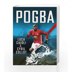 Pogba: The rise of Manchester United's Homecoming Hero (Luca Caioli) by CAIOLI LUCA Book-9781785782398