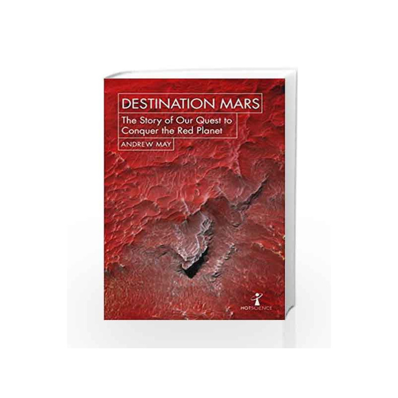 Destination Mars: The Story of our Quest to Conquer the Red Planet (Hot Science) by Andrew May Book-9781785782251