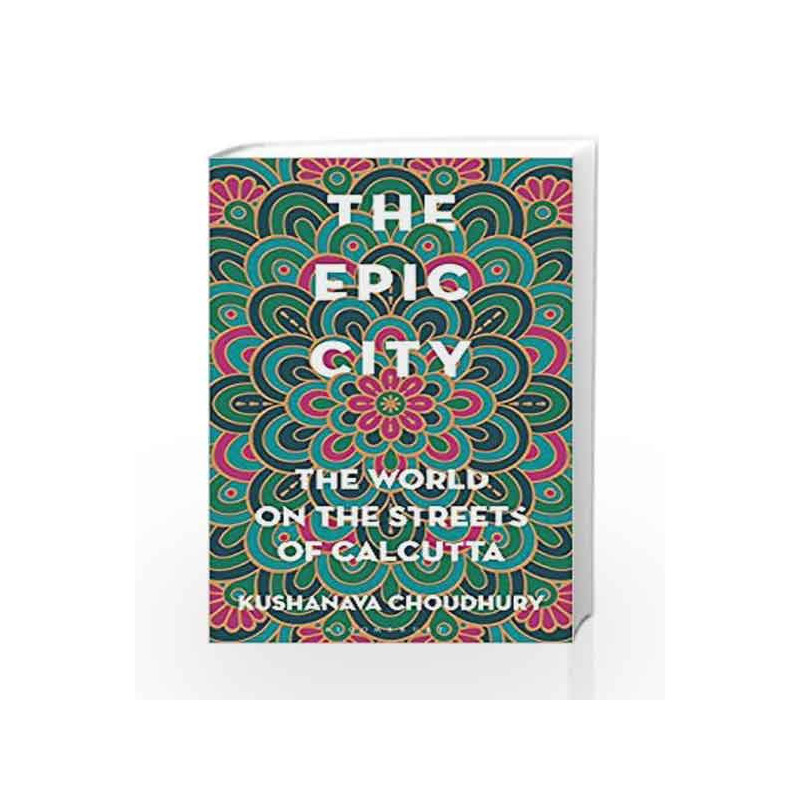 The Epic City: The World on the Streets of Calcutta by Kushanava Choudhury Book-9789386432575