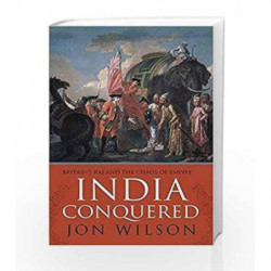 India Conquered: Britain's Raj and the Chaos of Empire by Jon Wilson Book-9781471101267