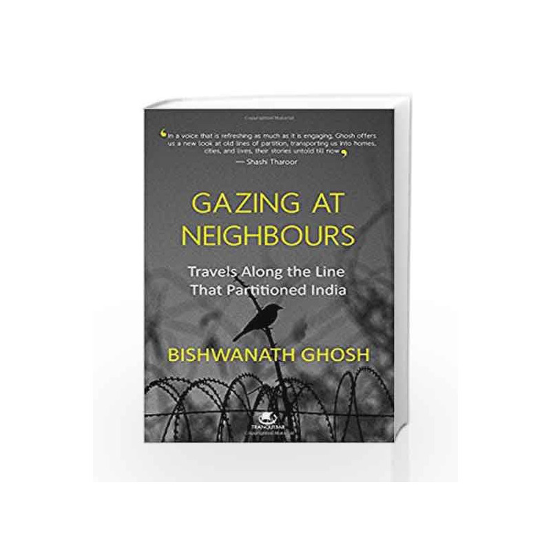 Gazing at Neighbours: Travels Along the Line That Partitioned India by Bishwanath Ghosh Book-9789386224989