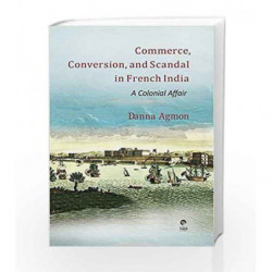 Commerce, Conversion and Scandal in French India: A Colonial Affair by Danna Agmon Book-9789386582270
