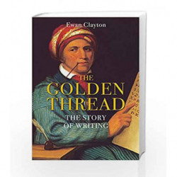 The Golden Thread: The Story of Writing by Ewan Clayton Book-9781848873636