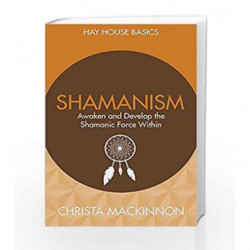 Shamanism: Awaken and Develop the Shamanic Force Within by Christa Mackinnon Book-9789385827761