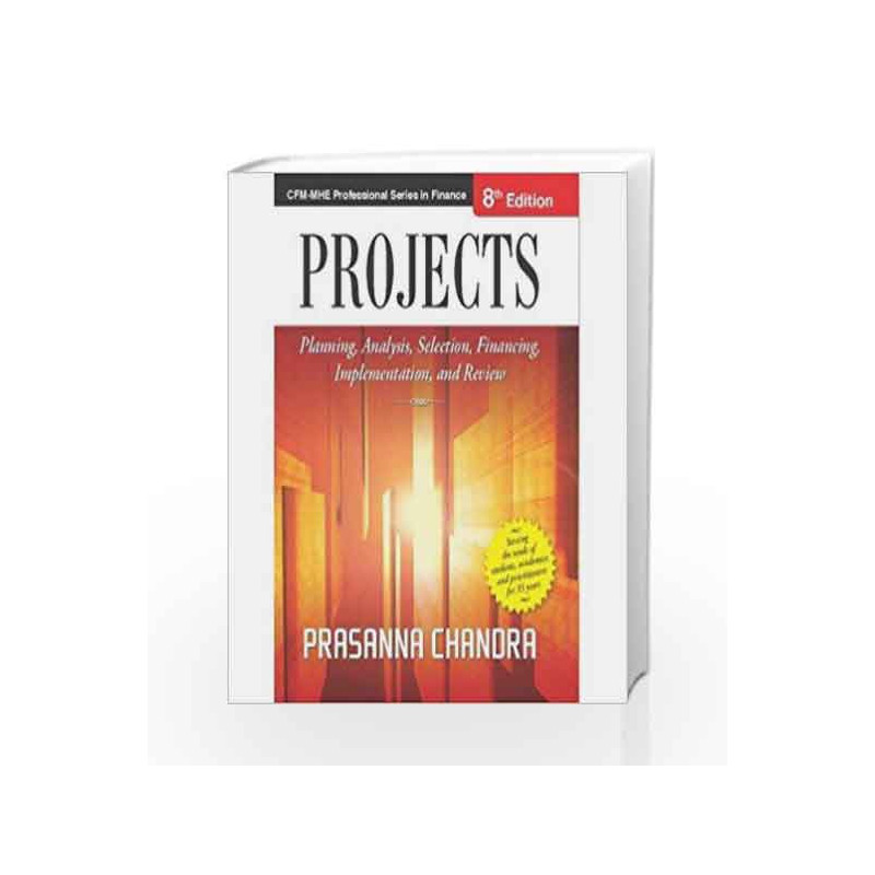 Projects: Planning, Analysis, Selection, Financing, Implementation, and Review by Prasanna Chandra Book-9789332902572