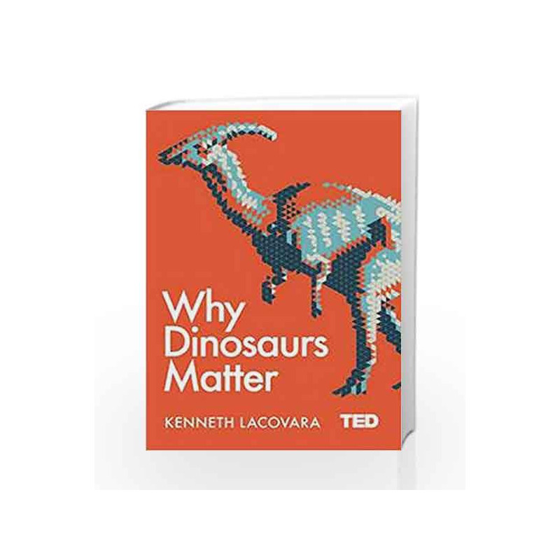 Why Dinosaurs Matter (TED 2) by KEN LACOVARA Book-9781471164439