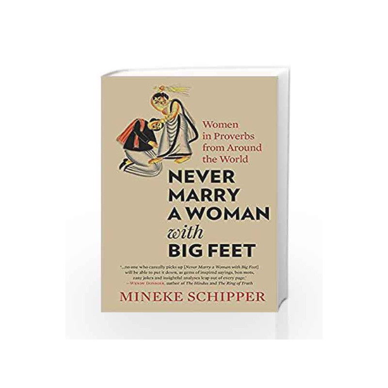 Never Marry a Woman with Big Feet: Women in Proverbs from Around the World by Mineke Schipper Book-9789386702883