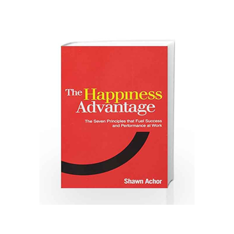 The Happiness Advantage: The Seven Principles that Fuel Success and Performance at Work by Shawn Achor Book-9780753539477