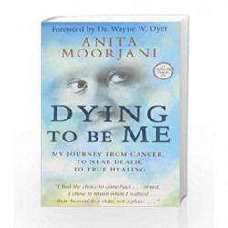 Dying to be Me: My Journey from Cancer, to Near Death, to True Healing by Anita Moorjani Book-9789381431375