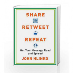 Share, Retweet, Repeat: Get Your Message Read and Spread by John Hlinko Book-9780735204614