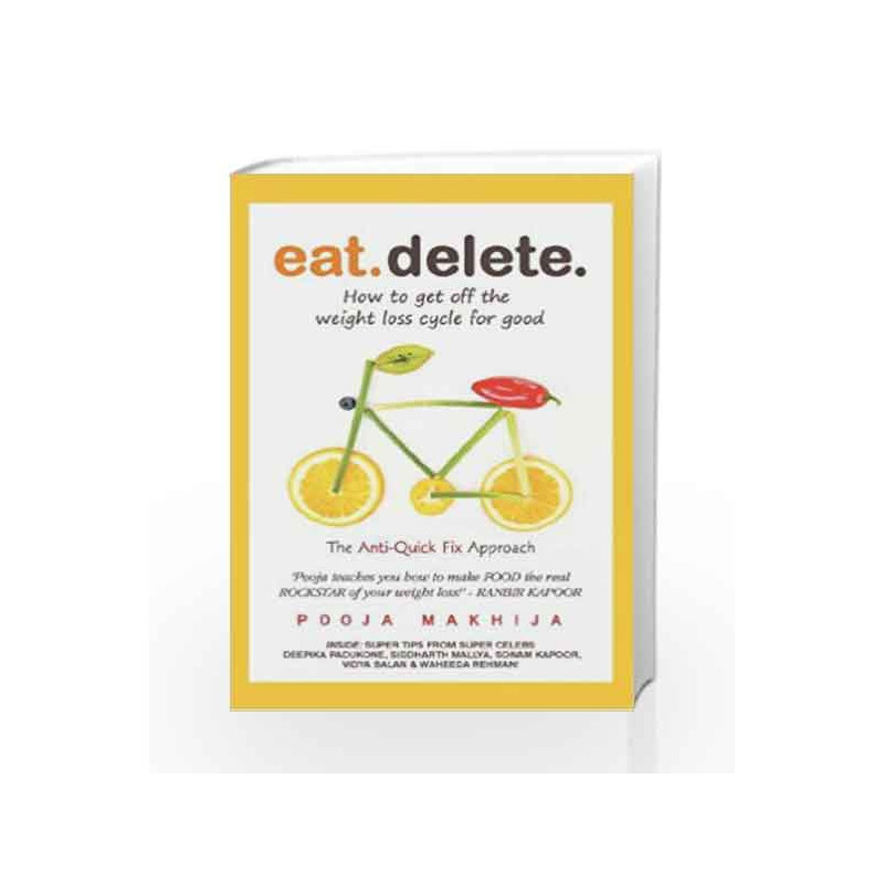 Eat Delete : How To Get Off The Weight Loss Cycle For Good by Pooja Makhija Book-9789350292341
