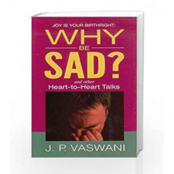 Why Be Sad: Joy Is Your Birthright, and Other Heart-to-heart Talks by VASWANI J.P. Book-9789380743530
