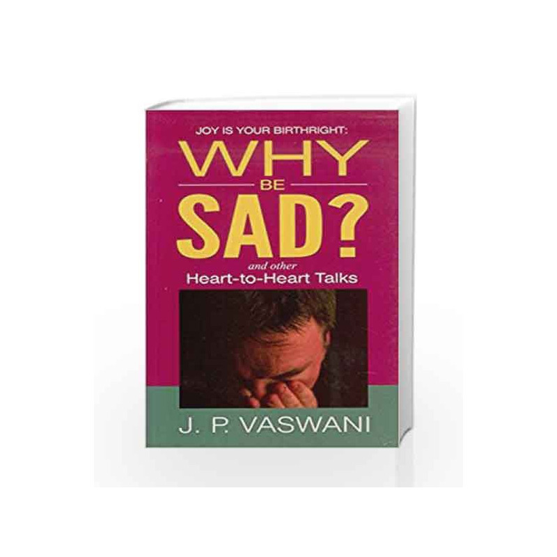 Why Be Sad: Joy Is Your Birthright, and Other Heart-to-heart Talks by VASWANI J.P. Book-9789380743530