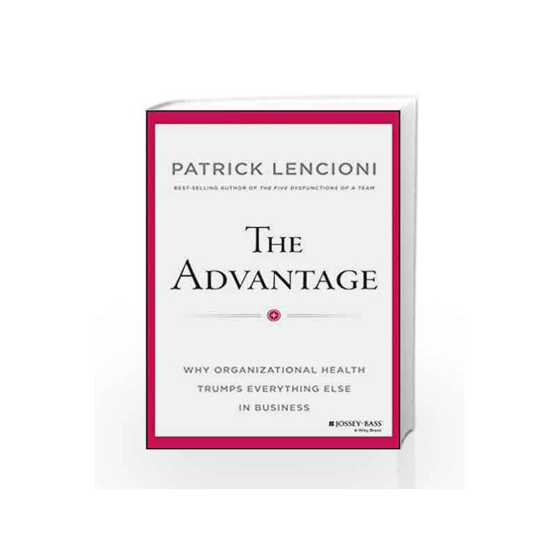 The Advantag: Why Organizational Health Trumps Everything Else in Business by LENCIONI,PATRICK M Book-9788126537136