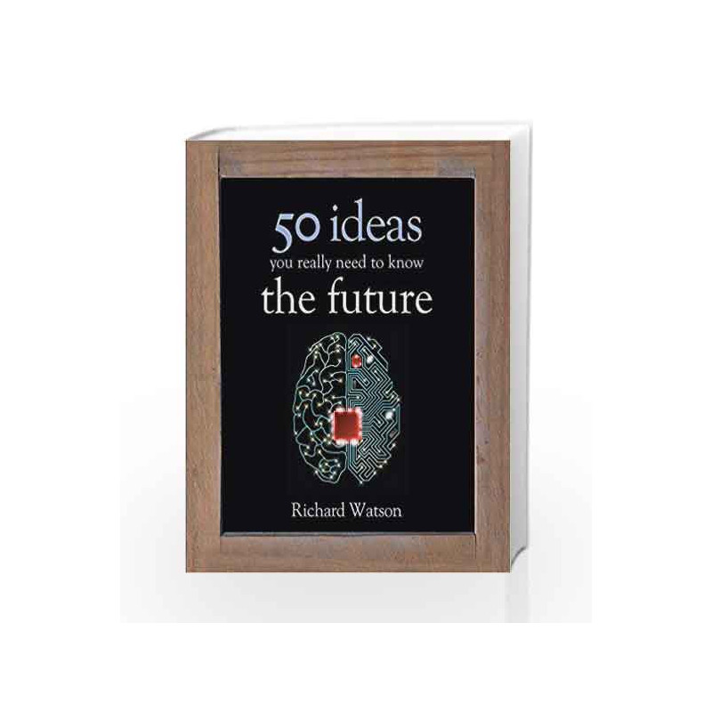 The Future: 50 Ideas You Really Need to Know (50 Ideas You Really Need to Know series) by Richard Watson Book-9781780871592