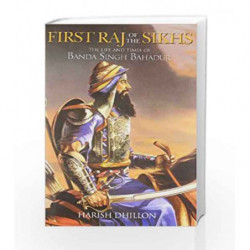 First Raj of the Sikhs: The Life and Times of Banda Singh Bahadur by Harish Dhillon Book-9789381431894