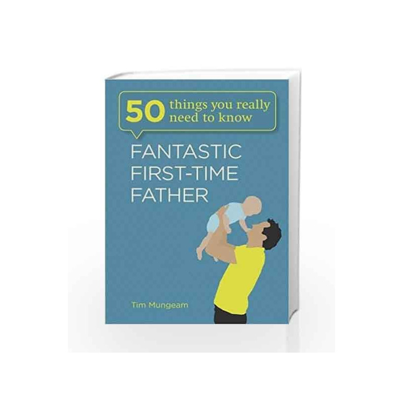 Fantastic First-Time Father: 50 Things You Really Need to Know by Tim Mungeam Book-9781782061342