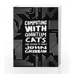 Computing With Quantum Cats: From Colossus To Qubits by John Gribbin Book-9780593071151