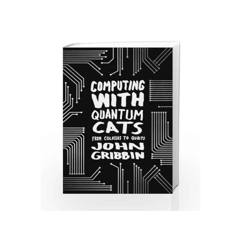 Computing With Quantum Cats: From Colossus To Qubits by John Gribbin Book-9780593071151