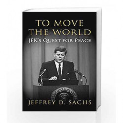 To Move The World: JFK's Quest for Peace by Jeffrey Sachs Book-9781847922755
