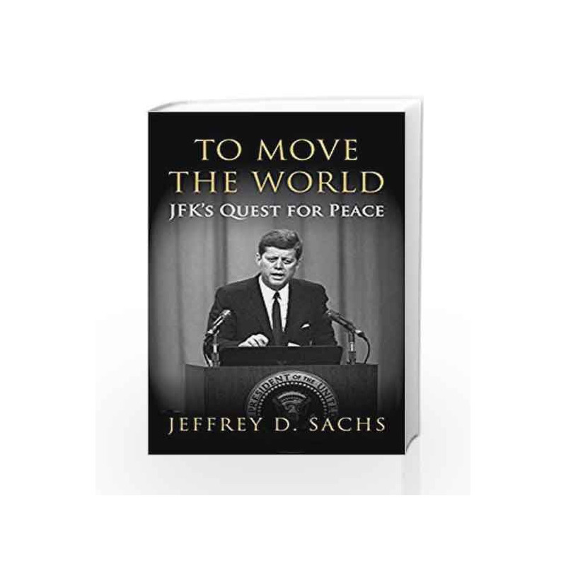 To Move The World: JFK's Quest for Peace by Jeffrey Sachs Book-9781847922755