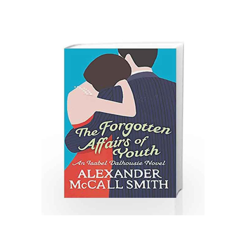 The Forgotten Affairs Of Youth (Isabel Dalhousie Novels) by Alexander McCall Smith Book-9780349123875