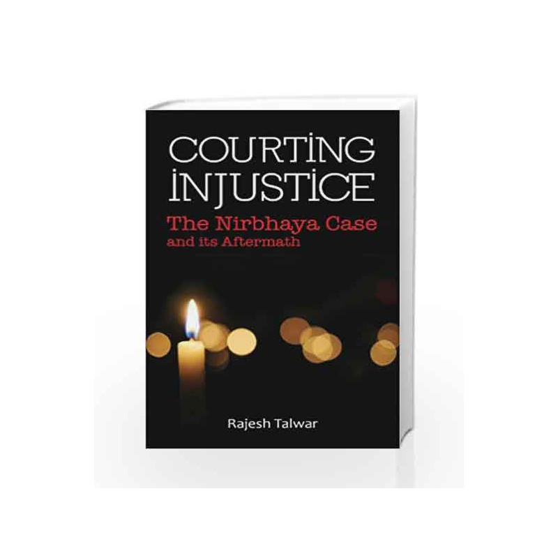 Courting Injustice: The Nirbhaya Case & its Aftermath by Rajesh Talwar Book-9789381398494