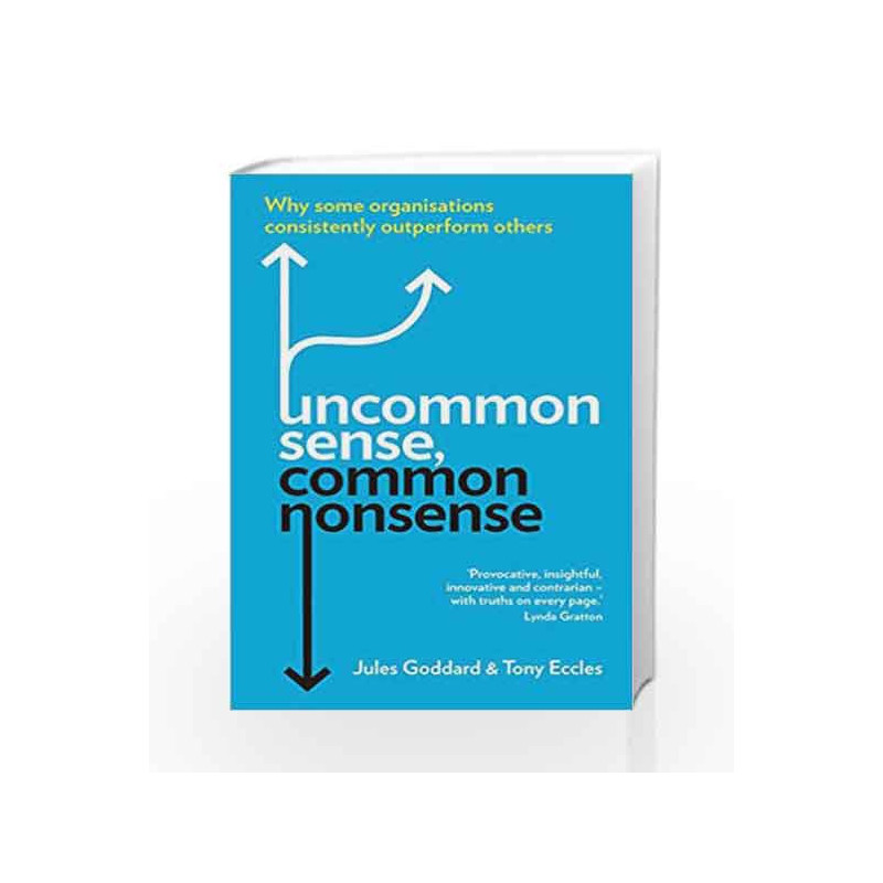 Uncommon Sense, Common Nonsense: Why some organisations consistently outperform others by Jules Goddard Book-9781846686023